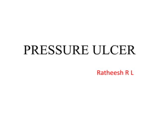 PRESSURE ULCER
Ratheesh R L
 