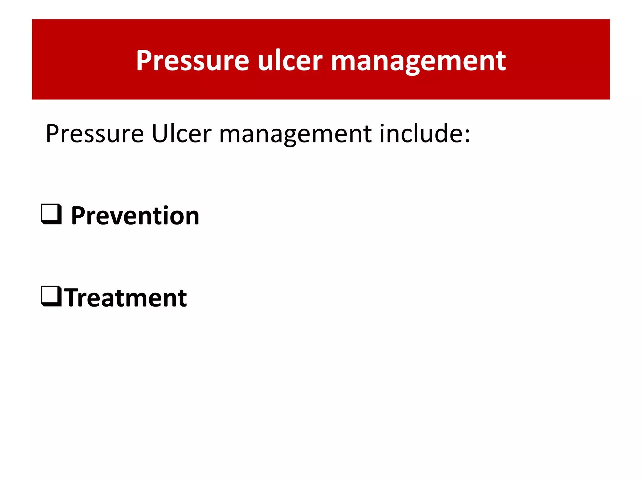 Pressure ulcer management
Pressure Ulcer management include:
 Prevention
Treatment
 