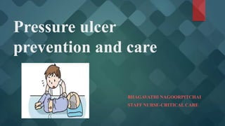 Pressure ulcer
prevention and care
BHAGAVATHI NAGOORPITCHAI
STAFF NURSE-CRITICAL CARE
 