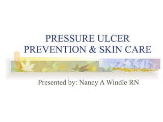 PRESSURE ULCER PREVENTION & SKIN CARE Presented by: Nancy A Windle RN 