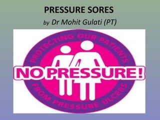PRESSURE SORES
by Dr Mohit Gulati (PT)
 