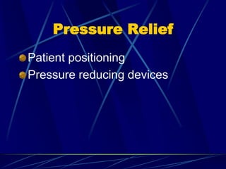Pressure Relief
Patient positioning
Pressure reducing devices
 
