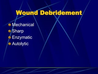 Wound Debridement
Mechanical
Sharp
Enzymatic
Autolytic
 