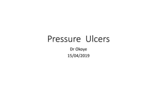 Pressure Ulcers
Dr Okoye
15/04/2019
 