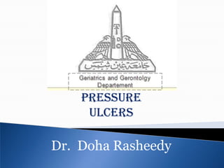 Pressure
     ulcers

Dr. Doha Rasheedy
 