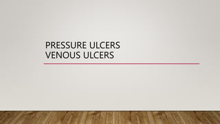 PRESSURE ULCERS
VENOUS ULCERS
 
