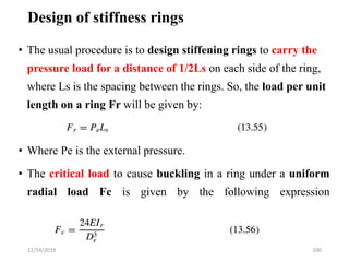 Design of stiffness rings
• The usual procedure is to design stiffening rings to carry the
pressure load for a distance of...