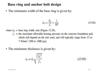 • The minimum width of the base ring is given by:
• The minimum thickness is given by:
Base ring and anchor bolt design
11...