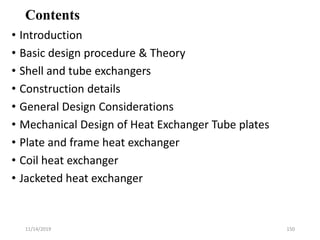 Contents
• Introduction
• Basic design procedure & Theory
• Shell and tube exchangers
• Construction details
• General Des...