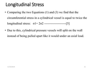 • Comparing the two Equations (1) and (3) we find that the
circumferential stress in a cylindrical vessel is equal to twic...