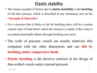 • The classic example of failure due to elastic instability is the buckling
of tall thin columns, which is described in an...