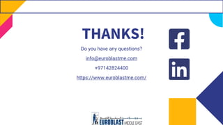 CREDITS: This presentation template was created by Slidesgo,
including icons by Flaticon, infographics & images by Freepik
THANKS!
Do you have any questions?
info@euroblastme.com
+97142824400
https://www.euroblastme.com/
Please keep this slide for attribution
 