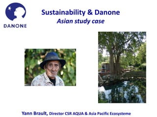 Sustainability & Danone Asian study case Yann Brault, Director CSR AQUA & Asia Pacific Ecosysteme 