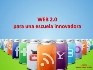 WEB 2.0 para una escuela innovadora Autor:  Pedro Zurita Jiraldo 