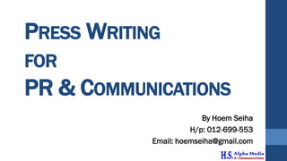 PRESS WRITING
FOR
PR & COMMUNICATIONS
By Hoem Seiha
H/p: 012-699-553
Email: hoemseiha@gmail.com
 