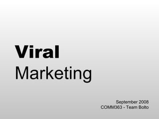 Viral Marketing September 2008 COMM363 - Team Bolto 