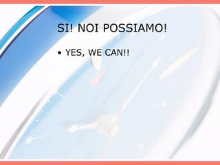 SI! NOI POSSIAMO! YES, WE CAN!! 