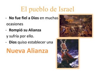 El pueblo de Israel
- No fue fiel a Dios en muchas
 ocasiones
- Rompió su Alianza
 y sufría por ello.
- Dios quiso estable...