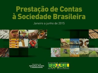 Prestação de Contas
à Sociedade Brasileira
Janeiro a junho de 2015
 