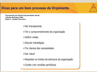 Treinamento do Prêmio Empreendedor Social 
Ashoka-Mckinsey 2006 
Etapa 3 - Gestão financeira 
 