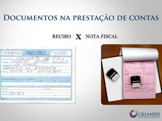 Documentos na prestação de contas 
RECIBO X NOTA FISCAL 
 