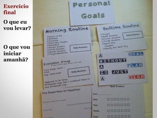 Exercício 
final 
O que eu 
vou levar? 
O que vou 
iniciar 
amanhã? 
 