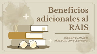 Beneficios
adicionales al
RAIS
RÉGIMEN DE AHORRO
INDIVIDUAL CON SOLIDARIDAD
 