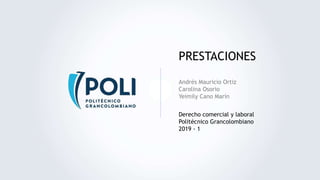 PRESTACIONES
Andrés Mauricio Ortiz
Carolina Osorio
Yeimily Cano Marín
Derecho comercial y laboral
Politécnico Grancolombiano
2019 - 1
 