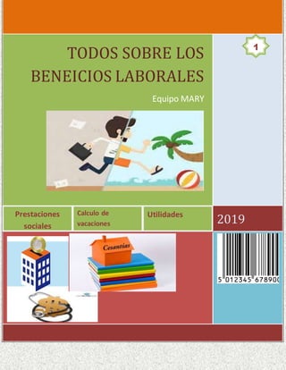 Prestaciones
sociales
Calculo de
vacaciones
Utilidades
R
2019
TODOS SOBRE LOS
BENEICIOS LABORALES
Equipo MARY
1
 