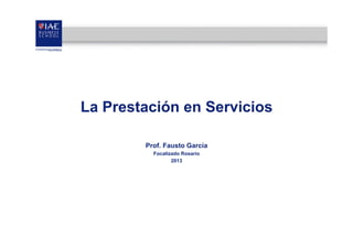 La Prestación en Servicios
Prof. Fausto García
Focalizado Rosario
2013

 