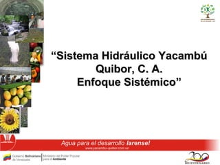 ““Sistema Hidráulico YacambúSistema Hidráulico Yacambú
Quibor, C. A.Quibor, C. A.
Enfoque SistémicoEnfoque Sistémico””
 