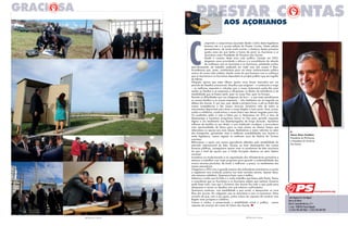 3 PRESTAR CONTAS
l
Vasco alves cordeiro
Presidente do PS/Açores
e Presidente do Governo
dos Açores
umprindo o compromisso assumido desde o início desta legislatura
levamos até si a quarta edição do Prestar Contas. Nesta edição
apresentamos, de modo muito sucinto, o balanço destes primeiros
quatro anos em que tenho a honra de servir as Açorianas e os
Açorianos como Presidente do Governo dos Açores.
Desde o começo deste novo ciclo político, iniciado em 2012,
elegemos como prioridade o reforço e a consolidação da relação
de confiança com as Açorianas e os Açorianos, prestando contas,
periodicamente, do trabalho realizado em cada uma das nossas 9 ilhas.
Acreditamos que, assim, contribuímos para um maior esclarecimento público
acerca da nossa vida coletiva, dando conta do que fazemos com a confiança
que as Açorianas e os Açorianos depositam no projeto político que me orgulho
de liderar.
Ninguém ignora que estes últimos quatro anos foram marcados por um
período de desafios excecionais. Desafios que exigiram – e continuam a exigir
– as melhores respostas e soluções que a nossa Autonomia pode dar para
ajudar as famílias e as empresas a ultrapassar os efeitos da turbulência e da
instabilidade que se fazem sentir, quer no nosso País, quer na Europa.
Perante as dificuldades que nos chegaram de fora – e que tanto penalizaram
as nossas famílias e as nossas empresas – não hesitámos um só segundo na
defesa dos Açores. É, por isso, que, desde a primeira hora, e até ao limite das
nossas competências e dos nossos recursos, lançámos mão de todos os
instrumentos disponíveis para levar a nossa Região a bom porto. Para, juntos,
unidos e solidários, construirmos o nosso futuro sem deixar ninguém para trás.
Os resultados estão à vista e falam por si. Reduzimos em 31% a taxa de
desemprego e lançámos programas únicos no País para garantir respostas
dignas e um rendimento aos desempregados de longa duração. Apoiámos
milhares de famílias no seu direito a uma habitação condigna, e procurámos
criar oportunidades de futuro para os mais jovens ao mesmo tempo que
reforçámos os apoios aos mais idosos. Realizámos a maior reforma no setor
dos transportes, garantindo mais e melhores acessibilidades aos Açores e,
nesta legislatura, vamos registar os melhores anos da história do Turismo
açoriano.
Reforçámos o apoio aos nossos agricultores afetados pela instabilidade do
mercado internacional do leite. Graças ao bom desempenho das nossas
finanças públicas, conseguimos apoiar mais os produtores de leite açorianos
do que o total de apoios que a União Europeia destinou ao setor leiteiro
nacional.
Investimos na modernização e na capacitação das infraestruturas portuárias e
estamos a trabalhar num vasto programa para garantir a sustentabilidade dos
nossos recursos piscícolas, de modo a melhorar, a prazo, os rendimentos dos
nossos pescadores.
Chegamos a 2016 com a grande maioria dos indicadores económicos e sociais
a registarem uma evolução positiva nos mais variados setores. Apesar disso,
não estamos satisfeitos. Queremos fazer mais e melhor.
Sabemos o muito que foi feito e o muito trabalho que temos pela frente. Temos
a consciência que as Açorianas e os Açorianos sabem que nenhum Governo
pode fazer tudo, mas que o Governo dos Açores faz tudo o que pode para
ultrapassar e vencer os desafios com que estamos confrontados.
Queremos continuar, com estabilidade e paz social, a desenvolver as nove
ilhas dos Açores. Em coligação com as Açorianas e com os Açorianos. Estou
convicto de que, com o seu apoio, juntos vamos ser capazes de construir uma
Região mais próspera e solidária.
Coesos e unidos, e preservando a estabilidade social e política, somos
capazes de avançar em nome do futuro dos Açores. l
AOS AçOriANOS
www.psacores.org
Sede Regional de São Miguel
Bairro da Vitória
Rua Dr. Armando Narciso, nº 5
S. José - 9500-185 Ponta Delgada
T.:(+351) 296 304 960/1 - (+351) 296 304 969
2 PRESTAR CONTAS
 