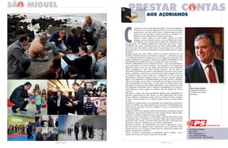 3 PRESTAR CONTAS
l
Vasco alves cordeiro
Presidente do PS/Açores
e Presidente do Governo
dos Açores
umprindo o compromisso assumido desde o início desta legislatura
levamos até si a quarta edição do Prestar Contas. Nesta edição
apresentamos, de modo muito sucinto, o balanço destes primeiros
quatro anos em que tenho a honra de servir as Açorianas e os
Açorianos como Presidente do Governo dos Açores.
Desde o começo deste novo ciclo político, iniciado em 2012,
elegemos como prioridade o reforço e a consolidação da relação
de confiança com as Açorianas e os Açorianos, prestando contas,
periodicamente, do trabalho realizado em cada uma das nossas 9 ilhas.
Acreditamos que, assim, contribuímos para um maior esclarecimento público
acerca da nossa vida coletiva, dando conta do que fazemos com a confiança
que as Açorianas e os Açorianos depositam no projeto político que me orgulho
de liderar.
Ninguém ignora que estes últimos quatro anos foram marcados por um
período de desafios excecionais. Desafios que exigiram – e continuam a exigir
– as melhores respostas e soluções que a nossa Autonomia pode dar para
ajudar as famílias e as empresas a ultrapassar os efeitos da turbulência e da
instabilidade que se fazem sentir, quer no nosso País, quer na Europa.
Perante as dificuldades que nos chegaram de fora – e que tanto penalizaram
as nossas famílias e as nossas empresas – não hesitámos um só segundo na
defesa dos Açores. É, por isso, que, desde a primeira hora, e até ao limite das
nossas competências e dos nossos recursos, lançámos mão de todos os
instrumentos disponíveis para levar a nossa Região a bom porto. Para, juntos,
unidos e solidários, construirmos o nosso futuro sem deixar ninguém para trás.
Os resultados estão à vista e falam por si. Reduzimos em 31% a taxa de
desemprego e lançámos programas únicos no País para garantir respostas
dignas e um rendimento aos desempregados de longa duração. Apoiámos
milhares de famílias no seu direito a uma habitação condigna, e procurámos
criar oportunidades de futuro para os mais jovens ao mesmo tempo que
reforçámos os apoios aos mais idosos. Realizámos a maior reforma no setor
dos transportes, garantindo mais e melhores acessibilidades aos Açores e,
nesta legislatura, vamos registar os melhores anos da história do Turismo
açoriano.
Reforçámos o apoio aos nossos agricultores afetados pela instabilidade do
mercado internacional do leite. Graças ao bom desempenho das nossas
finanças públicas, conseguimos apoiar mais os produtores de leite açorianos
do que o total de apoios que a União Europeia destinou ao setor leiteiro
nacional.
Investimos na modernização e na capacitação das infraestruturas portuárias e
estamos a trabalhar num vasto programa para garantir a sustentabilidade dos
nossos recursos piscícolas, de modo a melhorar, a prazo, os rendimentos dos
nossos pescadores.
Chegamos a 2016 com a grande maioria dos indicadores económicos e sociais
a registarem uma evolução positiva nos mais variados setores. Apesar disso,
não estamos satisfeitos. Queremos fazer mais e melhor.
Sabemos o muito que foi feito e o muito trabalho que temos pela frente. Temos
a consciência que as Açorianas e os Açorianos sabem que nenhum Governo
pode fazer tudo, mas que o Governo dos Açores faz tudo o que pode para
ultrapassar e vencer os desafios com que estamos confrontados.
Queremos continuar, com estabilidade e paz social, a desenvolver as nove
ilhas dos Açores. Em coligação com as Açorianas e com os Açorianos. Estou
convicto de que, com o seu apoio, juntos vamos ser capazes de construir uma
Região mais próspera e solidária.
Coesos e unidos, e preservando a estabilidade social e política, somos
capazes de avançar em nome do futuro dos Açores. l
AOS AçOriANOS
www.psacores.org
Sede Regional de São Miguel
Bairro da Vitória
Rua Dr. Armando Narciso, nº 5
S. José - 9500-185 Ponta Delgada
T.:(+351) 296 304 960/1 - (+351) 296 304 969
2 PRESTAR CONTAS
 