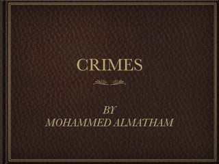 CRIMES

       BY
MOHAMMED ALMATHAM
 