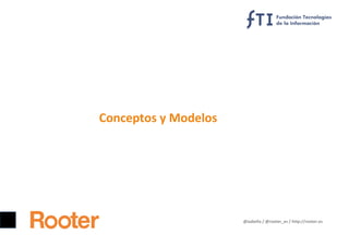 Conceptos y Modelos

@aabella / @rooter_es / http://rooter.es

 