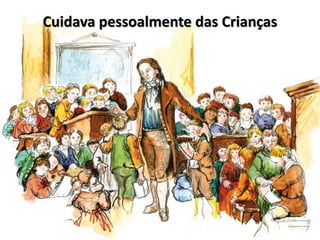 Cuidava pessoalmente das Crianças
 