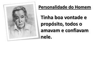 Personalidade do Homem
Tinha boa vontade e
propósito, todos o
amavam e confiavam
nele.
 