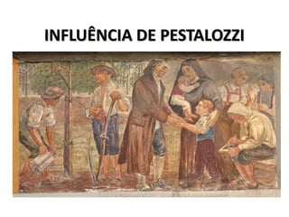 INFLUÊNCIA DE PESTALOZZI
 
