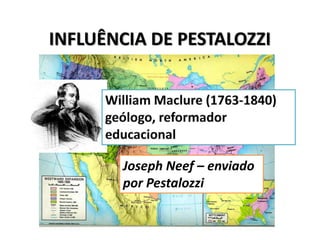 INFLUÊNCIA DE PESTALOZZI
Joseph Neef – enviado
por Pestalozzi
 