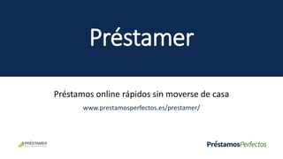 Préstamer
Préstamos online rápidos sin moverse de casa
www.prestamosperfectos.es/prestamer/
 