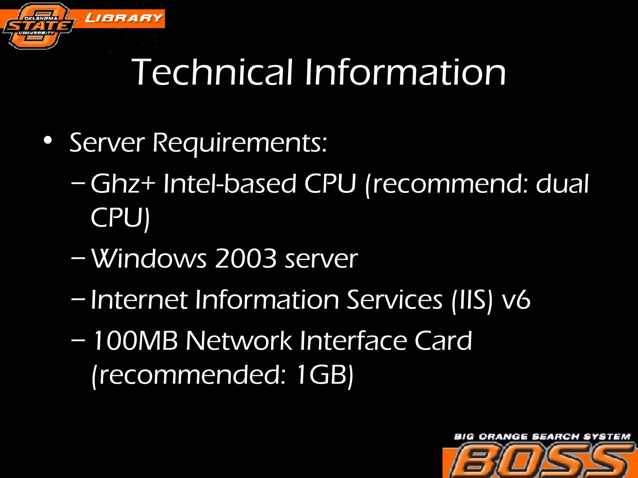 Technical Information Server Requirements:  Ghz+ Intel-based CPU (recommend: dual CPU)  Windows 2003 server  Internet Information Services (IIS) v6  100MB Network Interface Card (recommended: 1GB)  