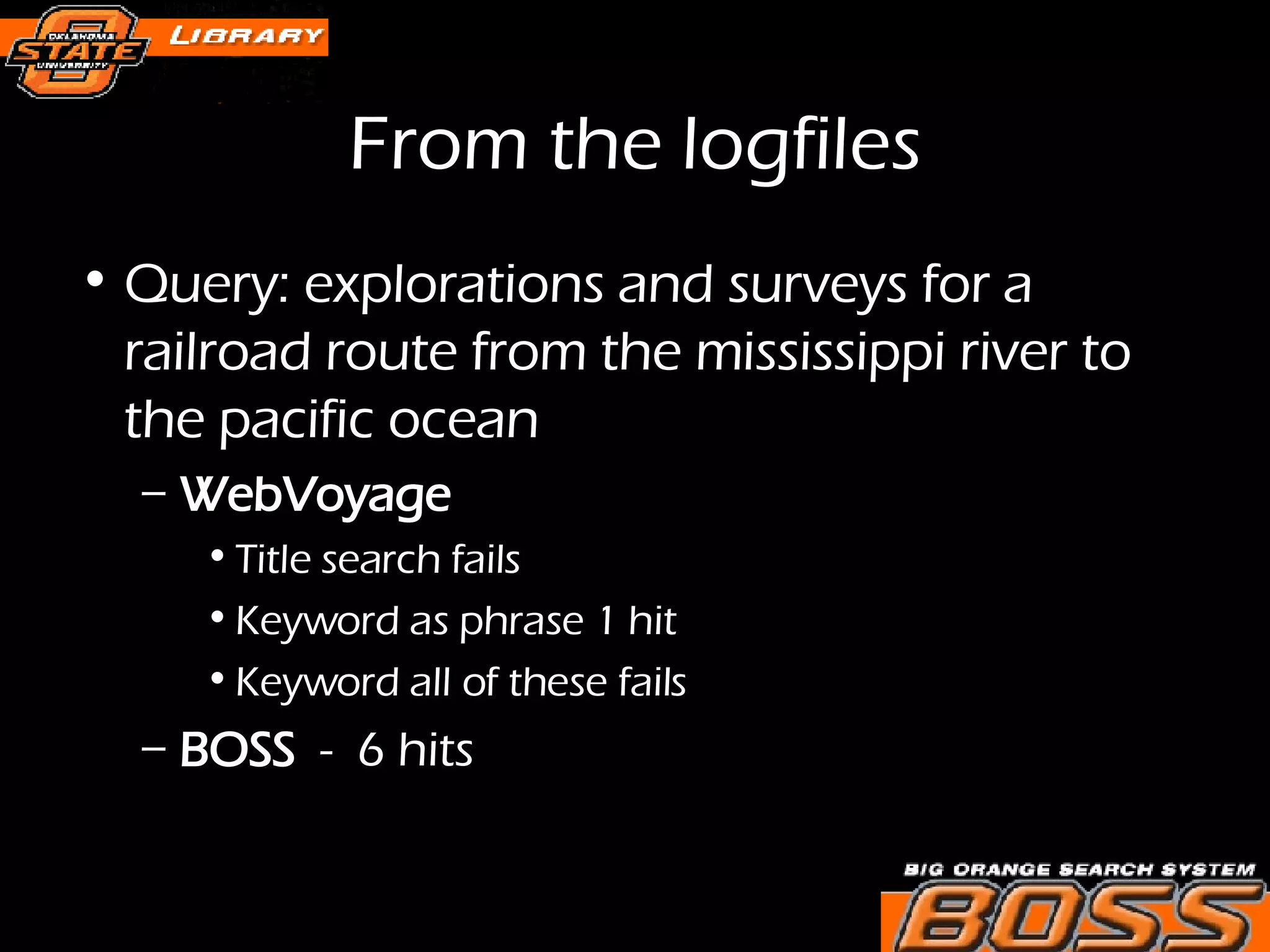 From the logfiles Query: explorations and surveys for a railroad route from the mississippi river to the pacific ocean  WebVoyage   Title search fails Keyword as phrase 1 hit  Keyword all of these fails  BOSS   -  6 hits  