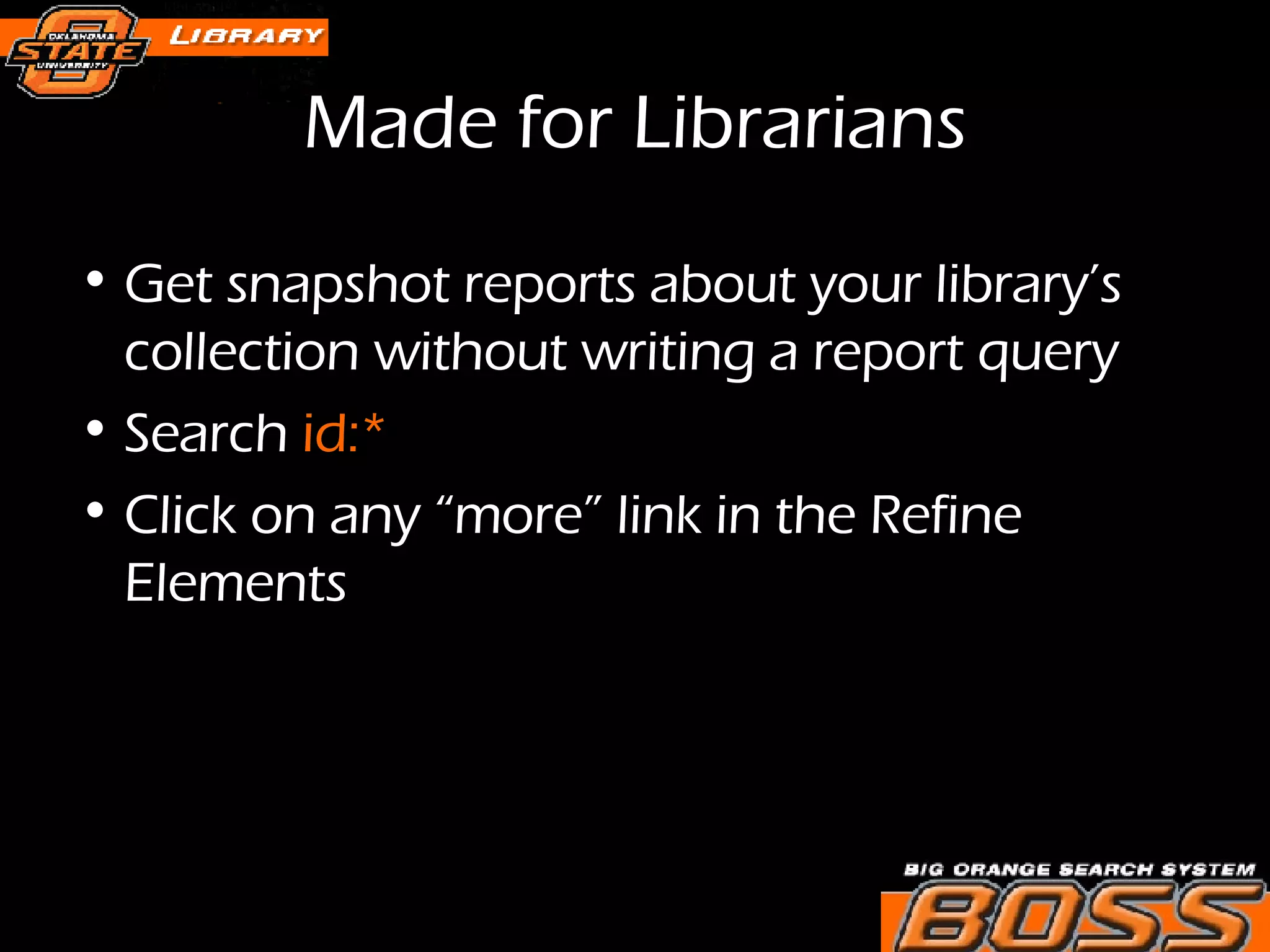 Made for Librarians Get snapshot reports about your library’s collection without writing a report query Search  id:* Click on any “more” link in the Refine Elements 