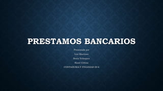 PRESTAMOS BANCARIOS
Presentado por
Lixi Martínez
Sonia Velásquez
Hazel Urbina
CONTADURIA Y FINANZAS III-6
 