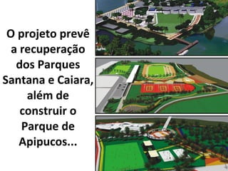 O projeto prevê a recuperação dos Parques Santana e Caiara, além de construir o Parque de Apipucos... 