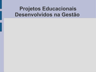 Projetos Educacionais
Desenvolvidos na Gestão
 