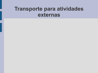 Transporte para atividades
        externas
 