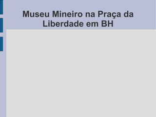 Museu Mineiro na Praça da
    Liberdade em BH
 