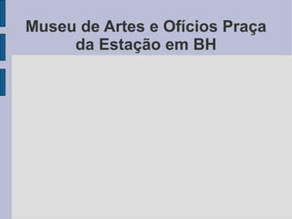 Museu de Artes e Ofícios Praça
     da Estação em BH
 