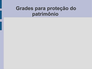 Grades para proteção do
      patrimônio
 